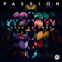 Even So Come | Passion, Chris Tomlin