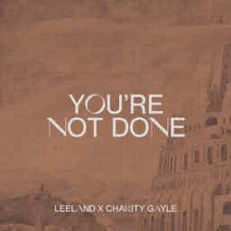 You're Not Done | Leeland, Charity Gayle